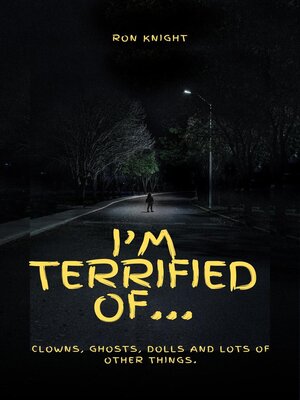 cover image of I'm Terrified of Clowns, Dolls, Ghosts and Lots of Other Things.